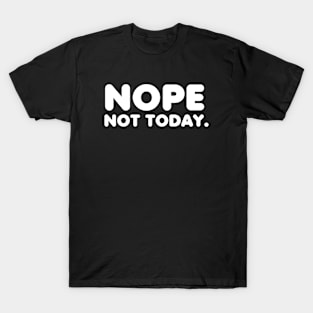 nope not today T-Shirt